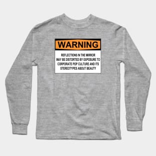 WARNING: REFLECTIONS IN THE MIRROR MAY BE DISTORTED BY EXPOSURE TO CORPORATE POP CULTURE AND ITS STEREOTYPES ABOUT BEAUTY Long Sleeve T-Shirt